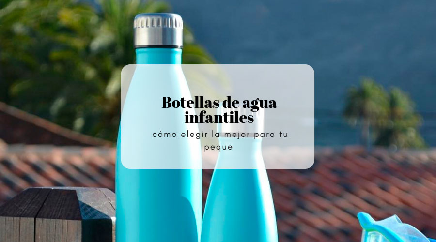 Botellas de agua infantiles: cómo elegir la mejor para tu peque