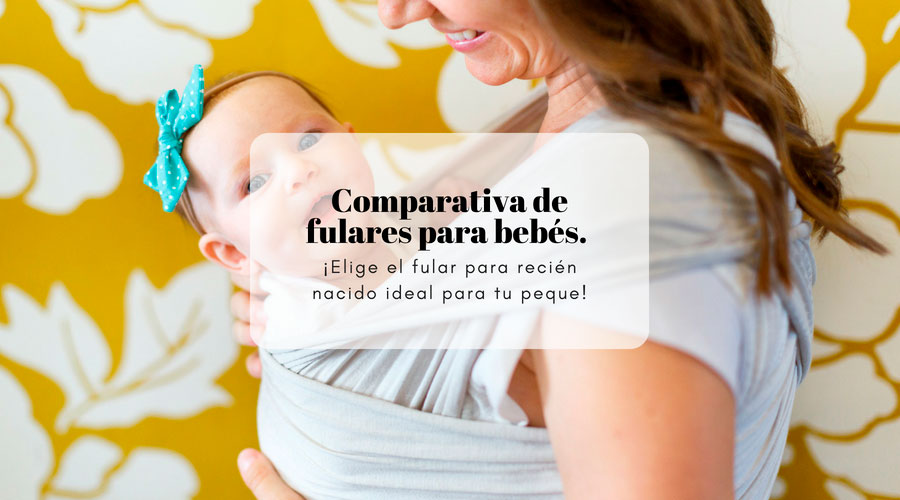 Comparativa de fulares para bebés. ¡Elige el fular para recién nacido ideal para tu peque!